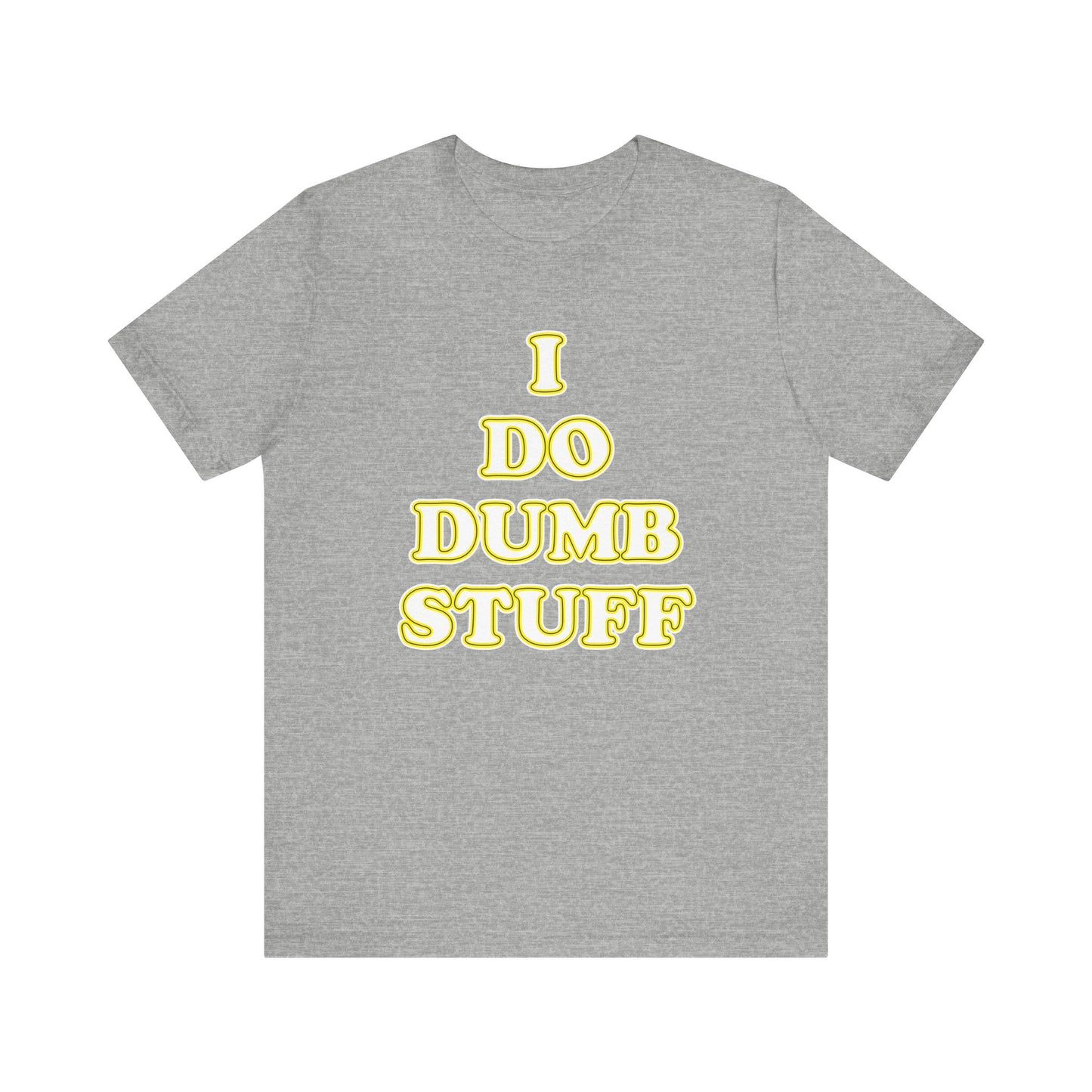 'I Do Dumb Stuff' (VS 2) (Soft, Quality Bella & Canvas <Or Comparable> Unisex Tee)