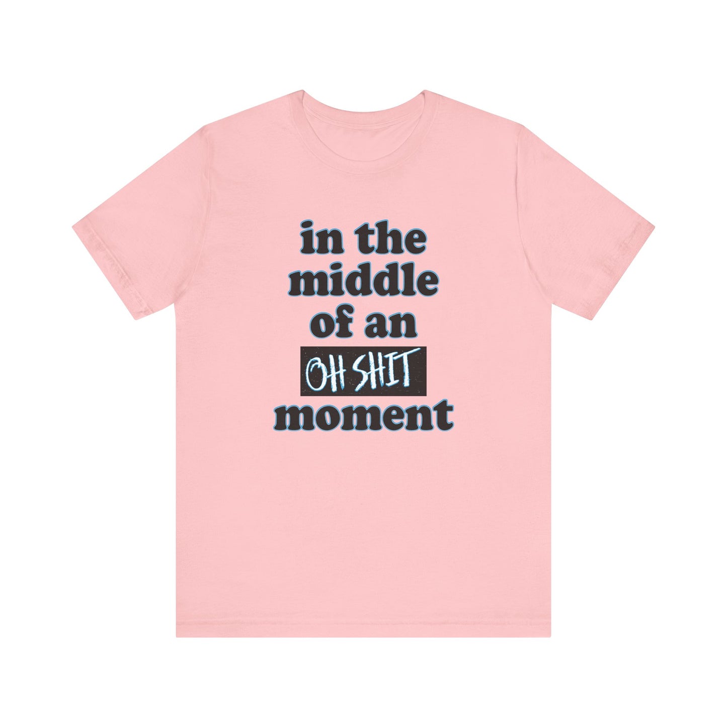 'Oh Shit Moment' (Soft, Quality Bella & Canvas <Or Comparable> Unisex Tee)