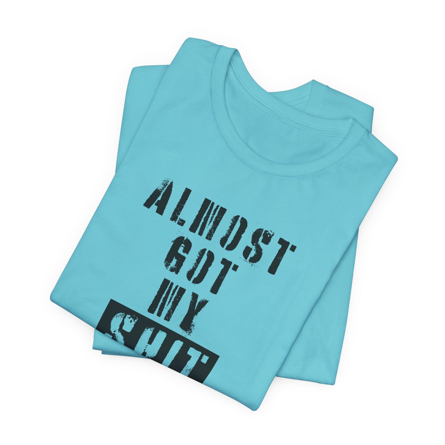 'Almost Got My Shit Together' (VS 1) (Soft, Quality Bella & Canvas <Or Comparable> Unisex Tee)