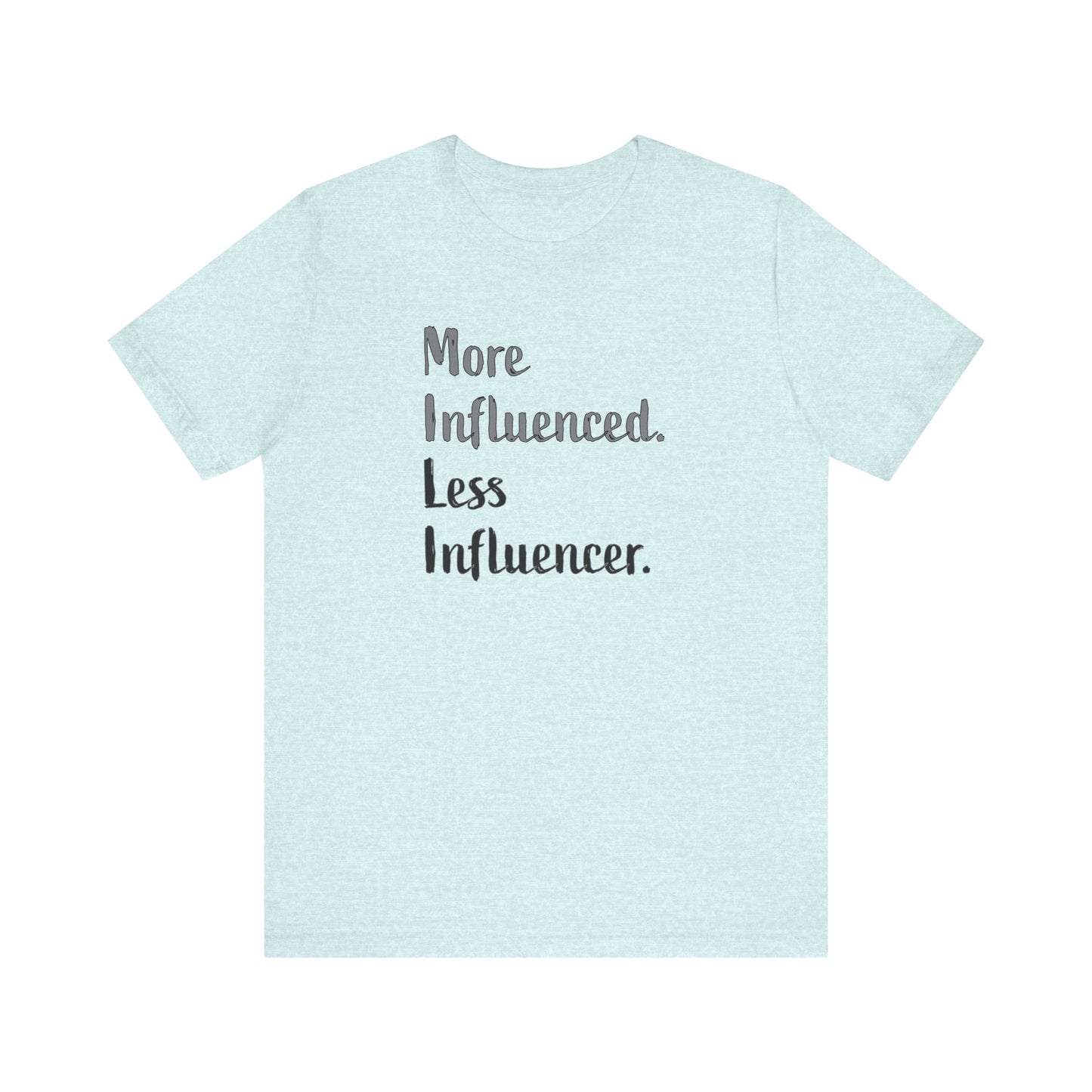 'More Influenced. Less Influencer.' (VS 2) (Soft, Quality Bella & Canvas <Or Comparable> Unisex Tee)