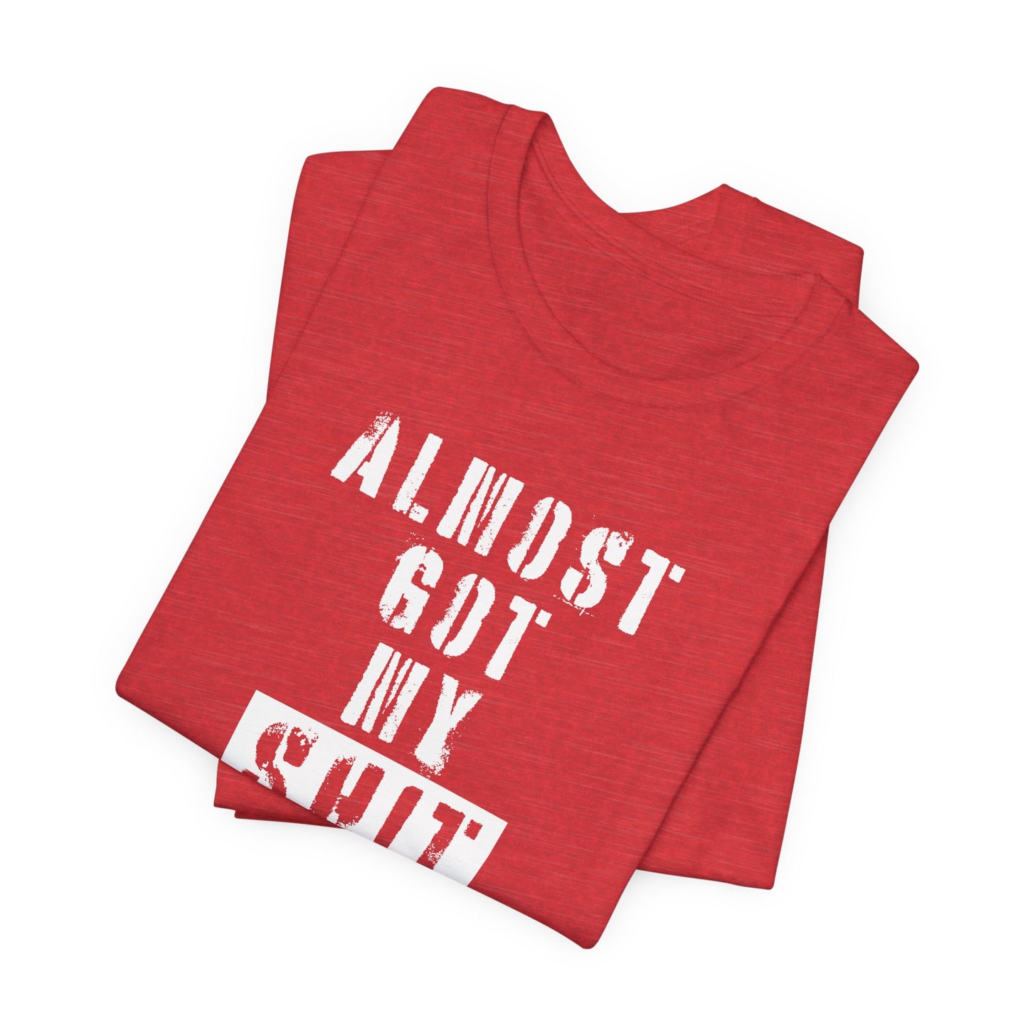 'Almost Got My Shit Together' (VS 1) (Soft, Quality Bella & Canvas <Or Comparable> Unisex Tee)