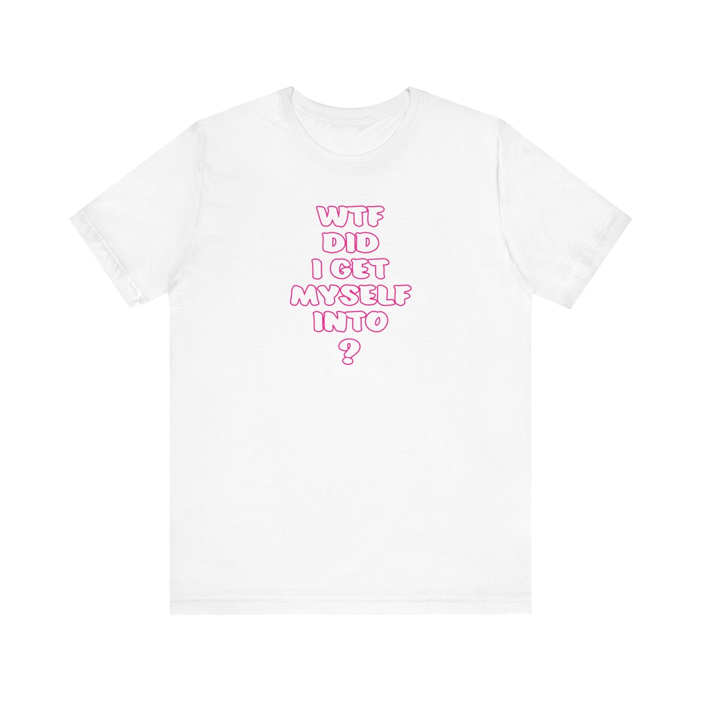 'WTF Did I Get Myself Into? (VS 2) (Soft, Quality Bella & Canvas <Or Comparable> Unisex Tee)