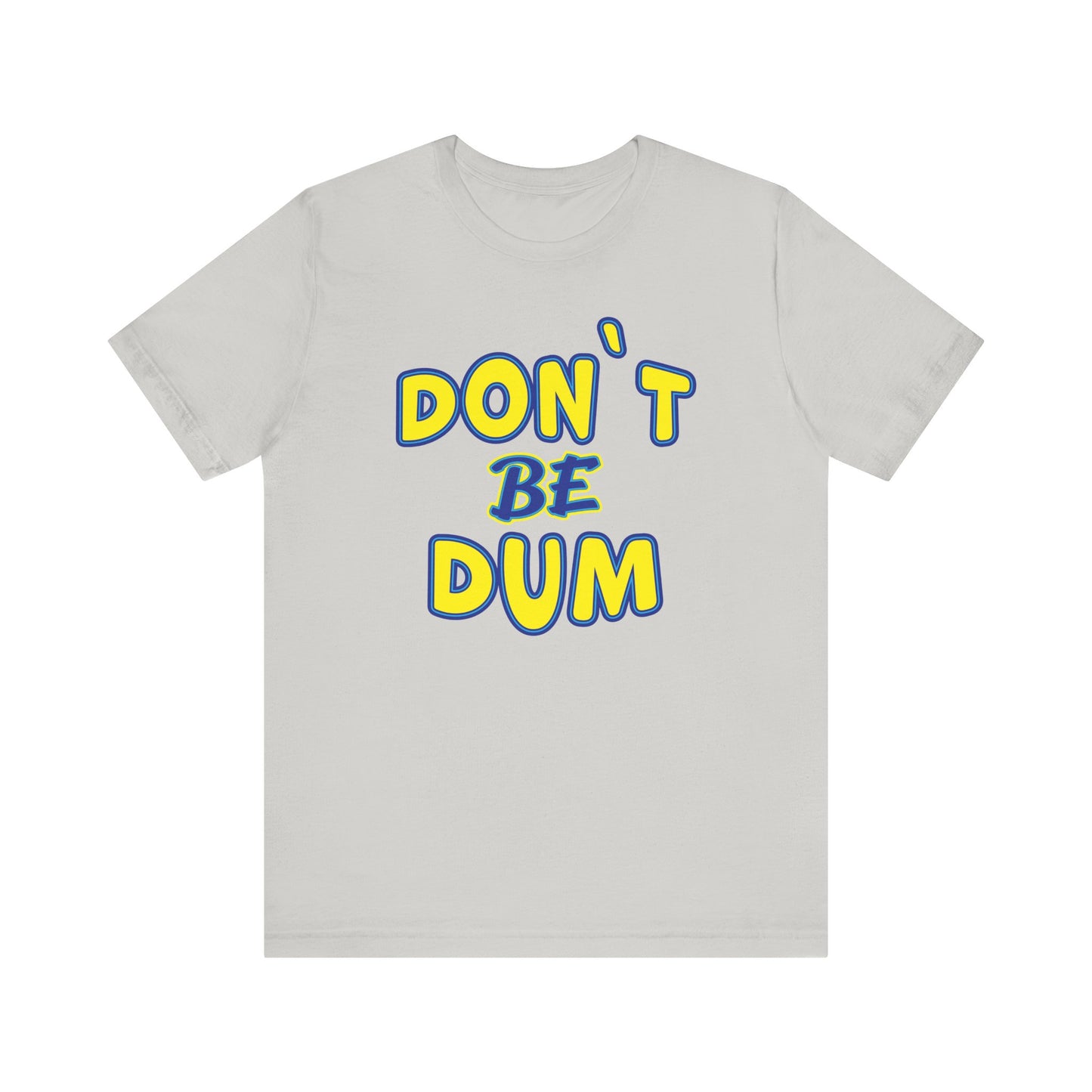 'Don't Be Dum' (VS 1) (Soft, Quality Bella & Canvas <Or Comparable> Unisex Tee)