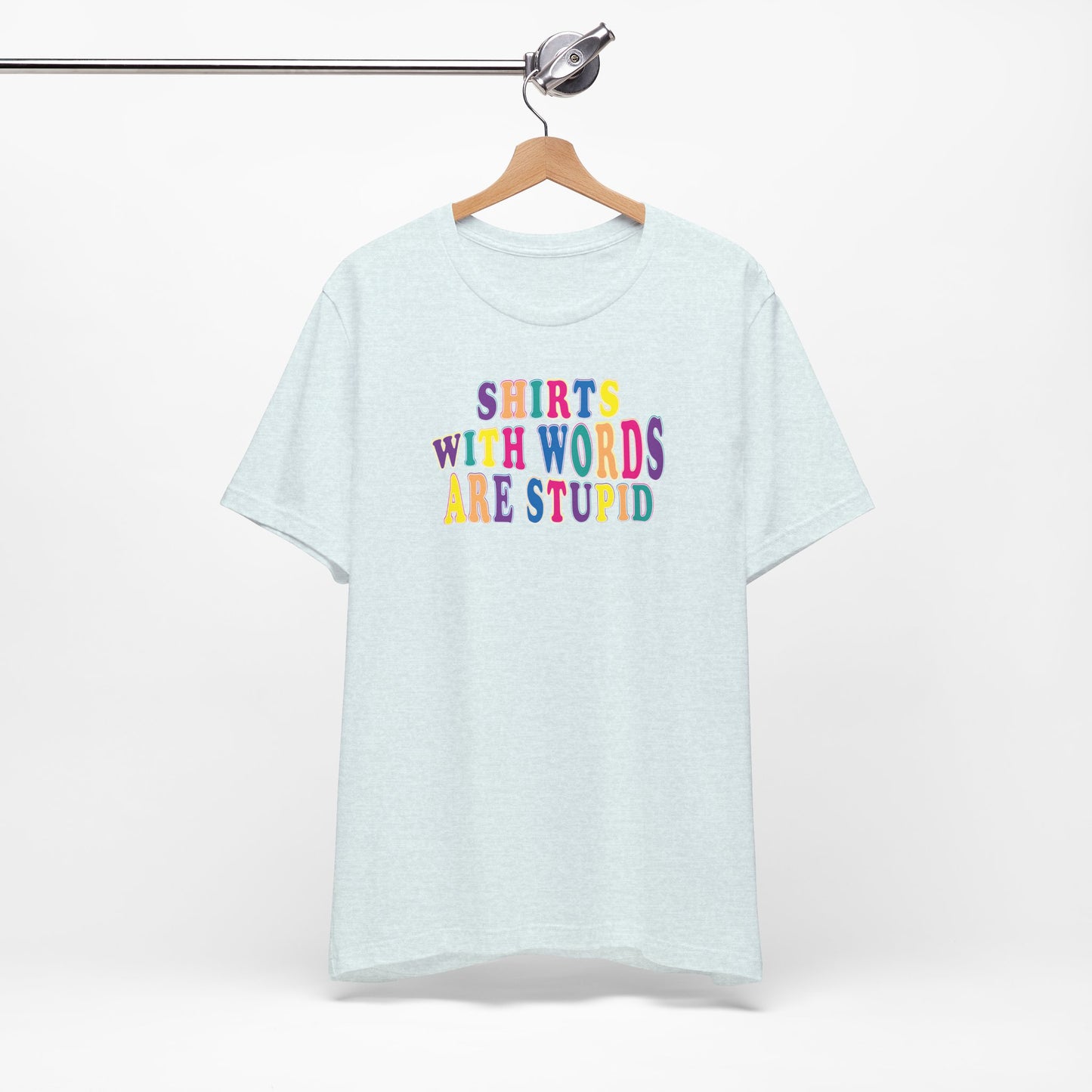 'Shirts with Words Are Stupid' (VS 1) (Soft, Quality Bella & Canvas <Or Comparable> Unisex Tee)