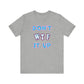 'Don't WTF It Up' (Soft, Quality Bella & Canvas <Or Comparable> Unisex Tee)