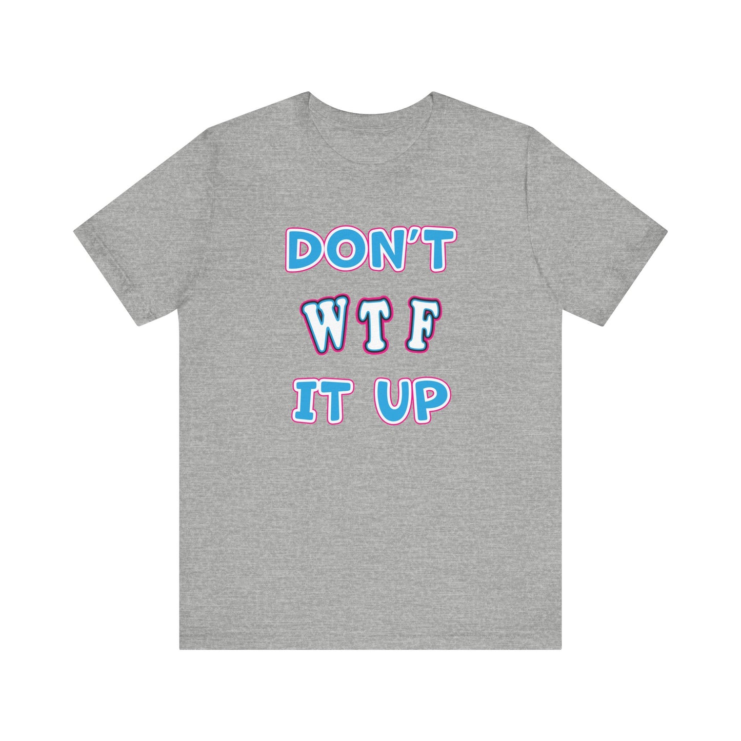 'Don't WTF It Up' (Soft, Quality Bella & Canvas <Or Comparable> Unisex Tee)