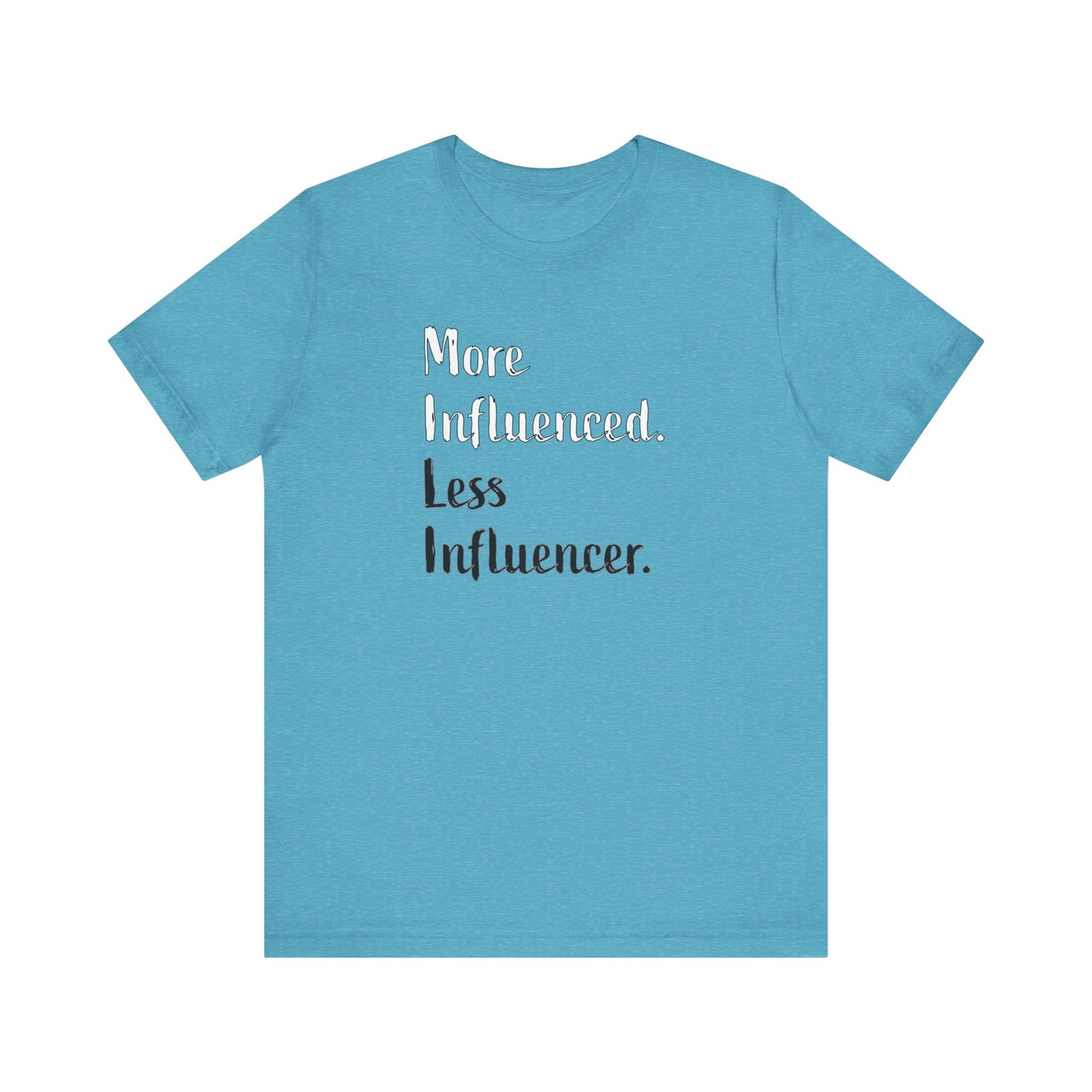 'More Influenced. Less Influencer.' (VS 2) (Soft, Quality Bella & Canvas <Or Comparable> Unisex Tee)