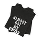 'Almost Got My Shit Together' (VS 1) (Soft, Quality Bella & Canvas <Or Comparable> Unisex Tee)