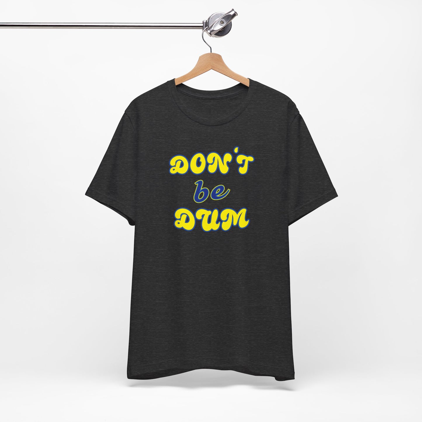 'Don't Be Dum' (VS 2) (Soft, Quality Bella & Canvas <Or Comparable> Unisex Tee)