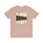'I Do Dumb Stuff' (VS 1) (Soft, Quality Bella & Canvas <Or Comparable> Unisex Tee)