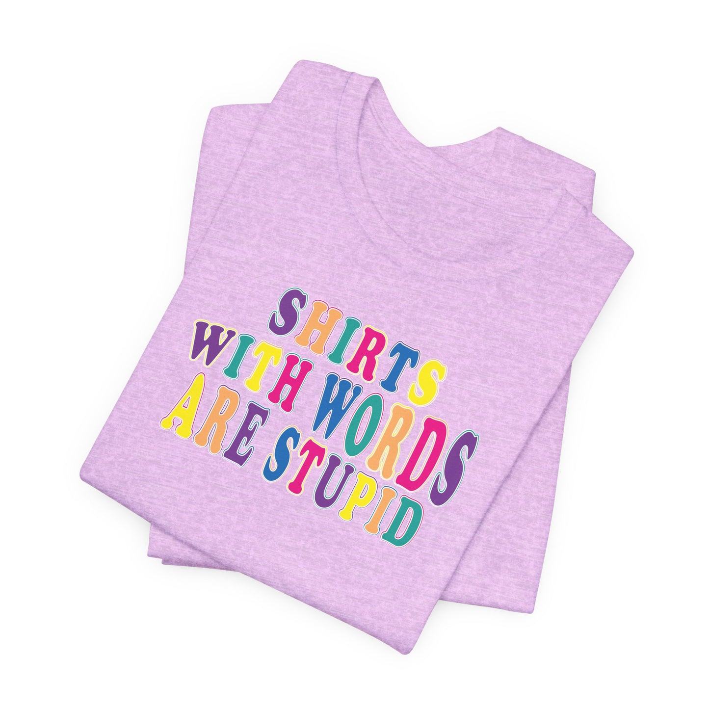 'Shirts with Words Are Stupid' (VS 1) (Soft, Quality Bella & Canvas <Or Comparable> Unisex Tee)