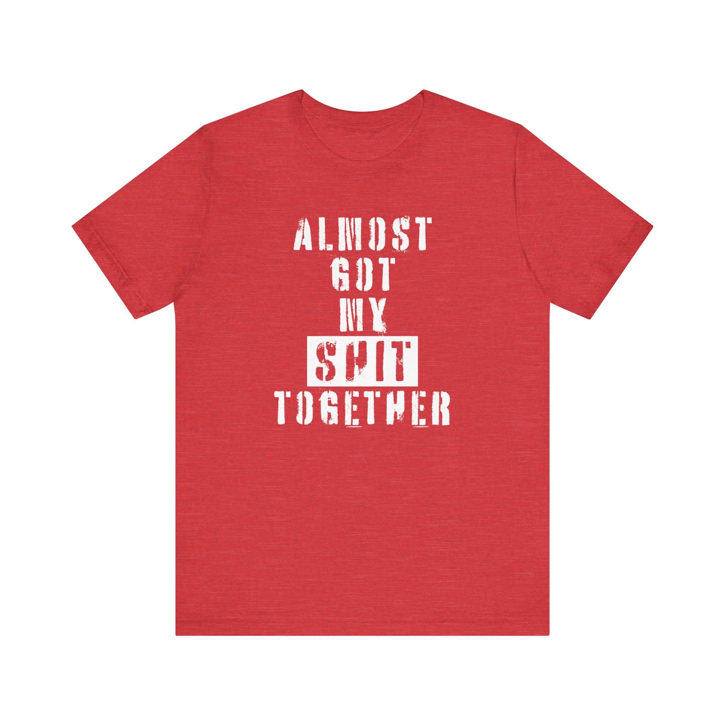 'Almost Got My Shit Together' (VS 1) (Soft, Quality Bella & Canvas <Or Comparable> Unisex Tee)