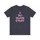'I Do Dumb Stuff' (VS 3) (Soft, Quality Bella & Canvas <Or Comparable> Unisex Tee)