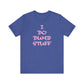 'I Do Dumb Stuff' (VS 3) (Soft, Quality Bella & Canvas <Or Comparable> Unisex Tee)