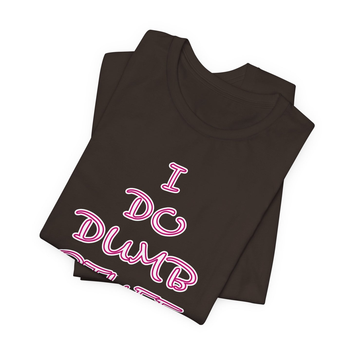 'I Do Dumb Stuff' (VS 3) (Soft, Quality Bella & Canvas <Or Comparable> Unisex Tee)