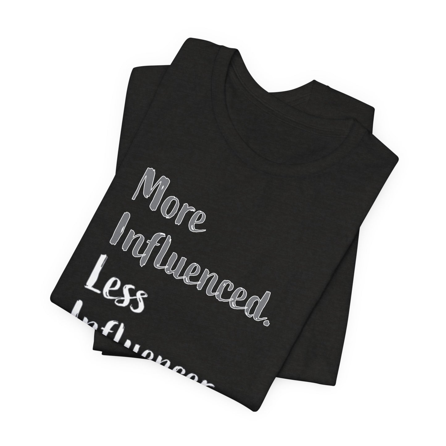 'More Influenced. Less Influencer.' (VS 2) (Soft, Quality Bella & Canvas <Or Comparable> Unisex Tee)