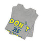 'Don't Be Dum' (VS 1) (Soft, Quality Bella & Canvas <Or Comparable> Unisex Tee)