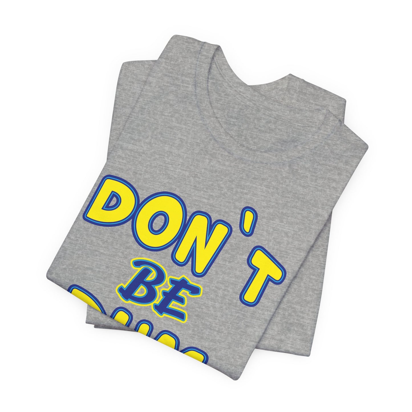 'Don't Be Dum' (VS 1) (Soft, Quality Bella & Canvas <Or Comparable> Unisex Tee)