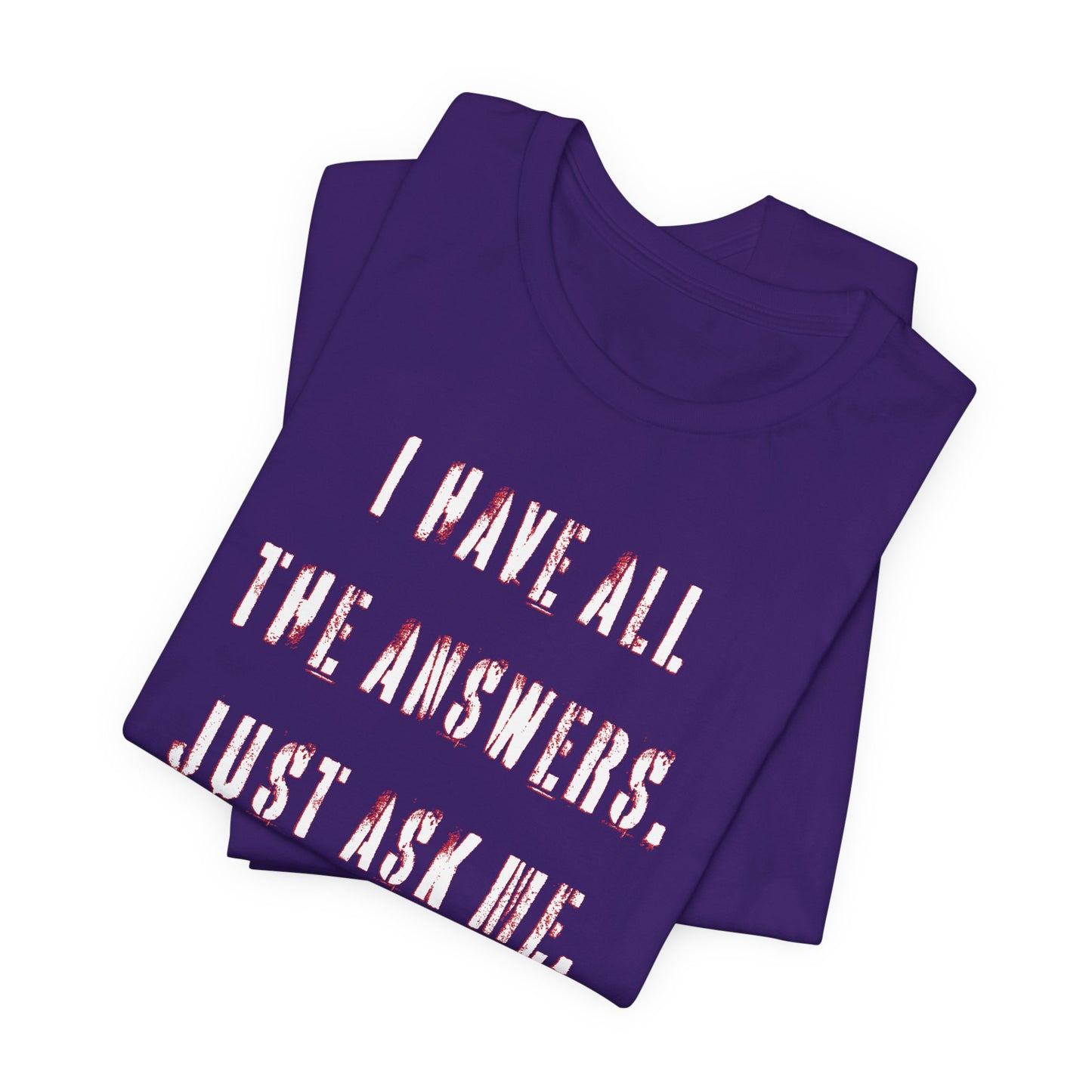 'I Have All The Answers. Just Ask Me.' (Soft, Quality Bella & Canvas <Or Comparable> Unisex Tee)