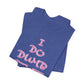 'I Do Dumb Stuff' (VS 3) (Soft, Quality Bella & Canvas <Or Comparable> Unisex Tee)