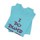 'I Do Dumb Stuff' (VS 3) (Soft, Quality Bella & Canvas <Or Comparable> Unisex Tee)