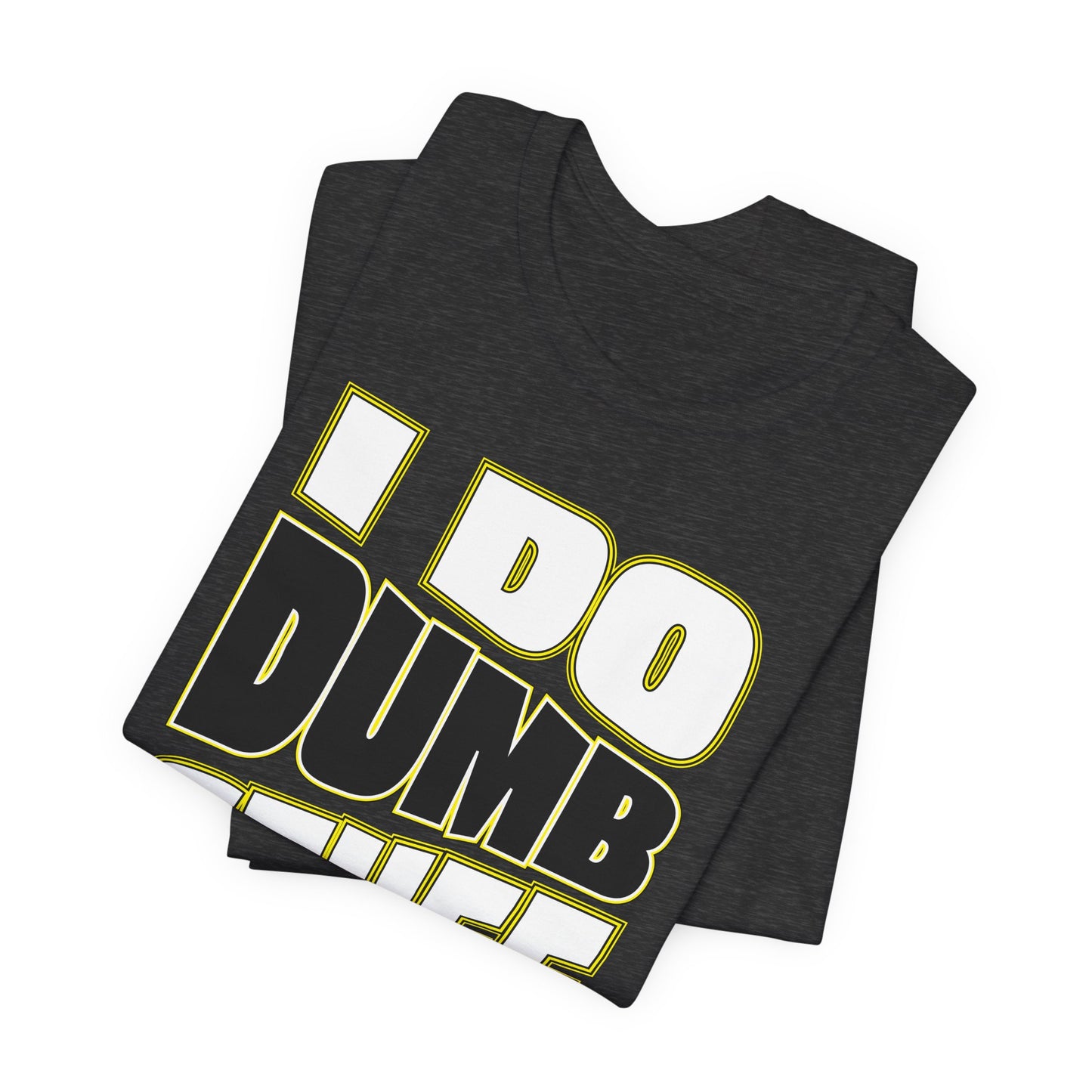 'I Do Dumb Stuff' (VS 1) (Soft, Quality Bella & Canvas <Or Comparable> Unisex Tee)