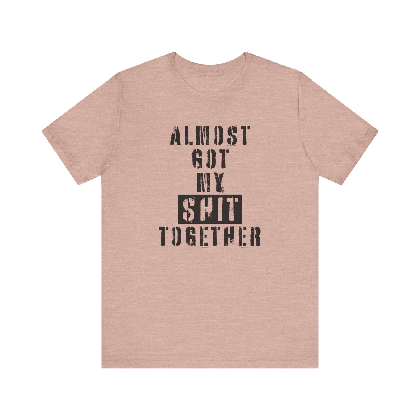 'Almost Got My Shit Together' (VS 1) (Soft, Quality Bella & Canvas <Or Comparable> Unisex Tee)