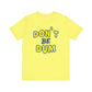 'Don't Be Dum' (VS 1) (Soft, Quality Bella & Canvas <Or Comparable> Unisex Tee)