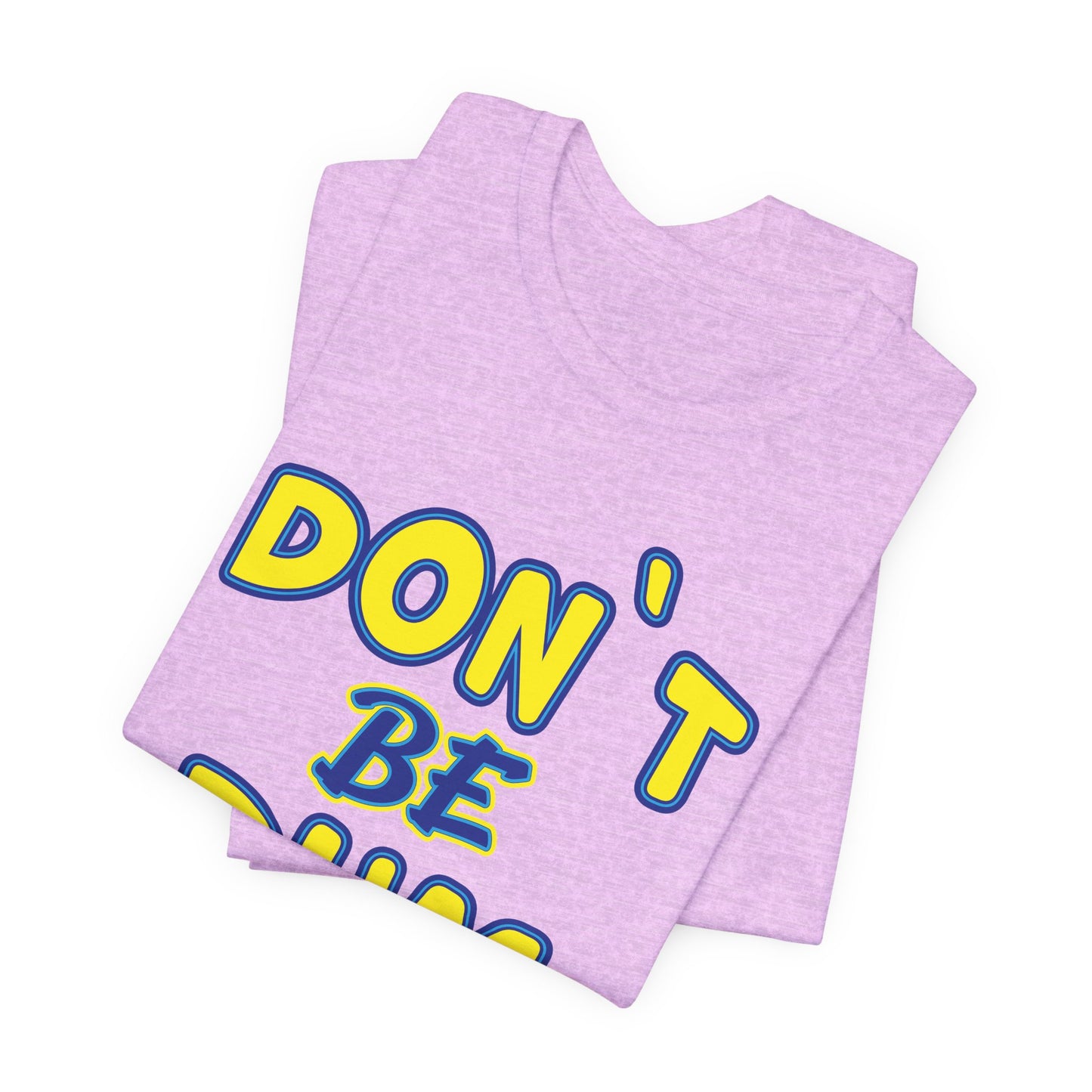 'Don't Be Dum' (VS 1) (Soft, Quality Bella & Canvas <Or Comparable> Unisex Tee)