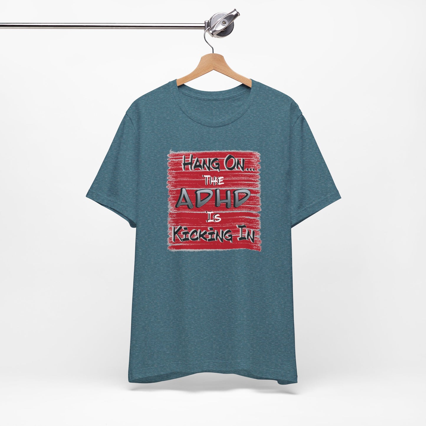 'Hang On The ADHD Is Kicking In' (Soft, Quality Bella & Canvas <Or Comparable> Unisex Tee)