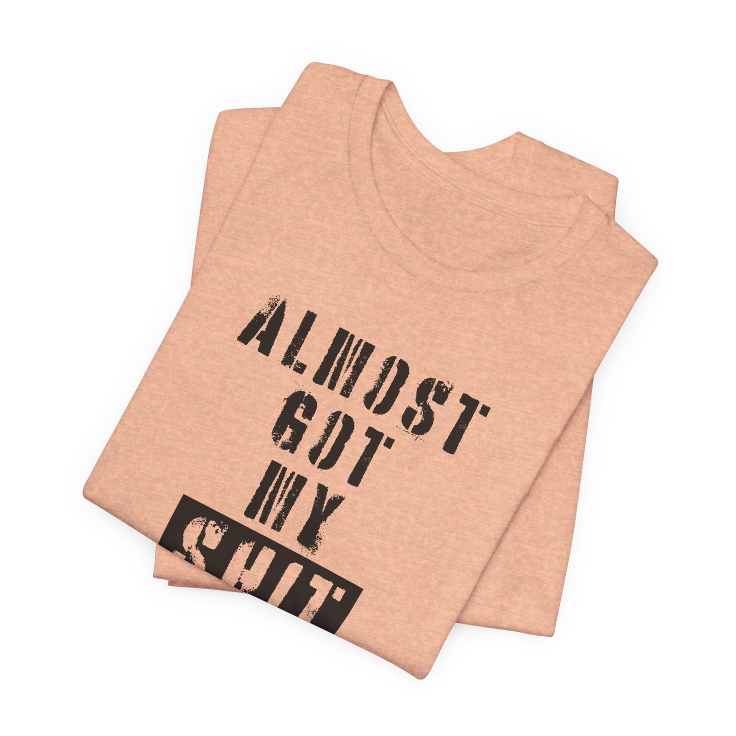 'Almost Got My Shit Together' (VS 1) (Soft, Quality Bella & Canvas <Or Comparable> Unisex Tee)
