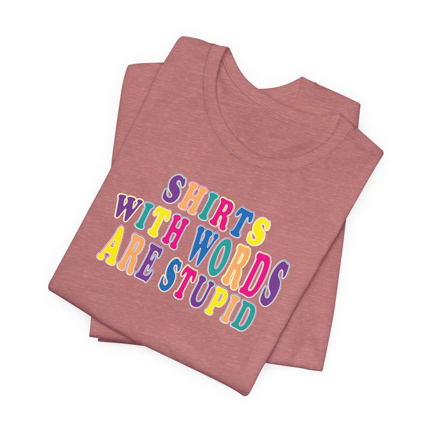 'Shirts with Words Are Stupid' (VS 1) (Soft, Quality Bella & Canvas <Or Comparable> Unisex Tee)