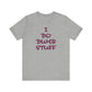 'I Do Dumb Stuff' (VS 3) (Soft, Quality Bella & Canvas <Or Comparable> Unisex Tee)
