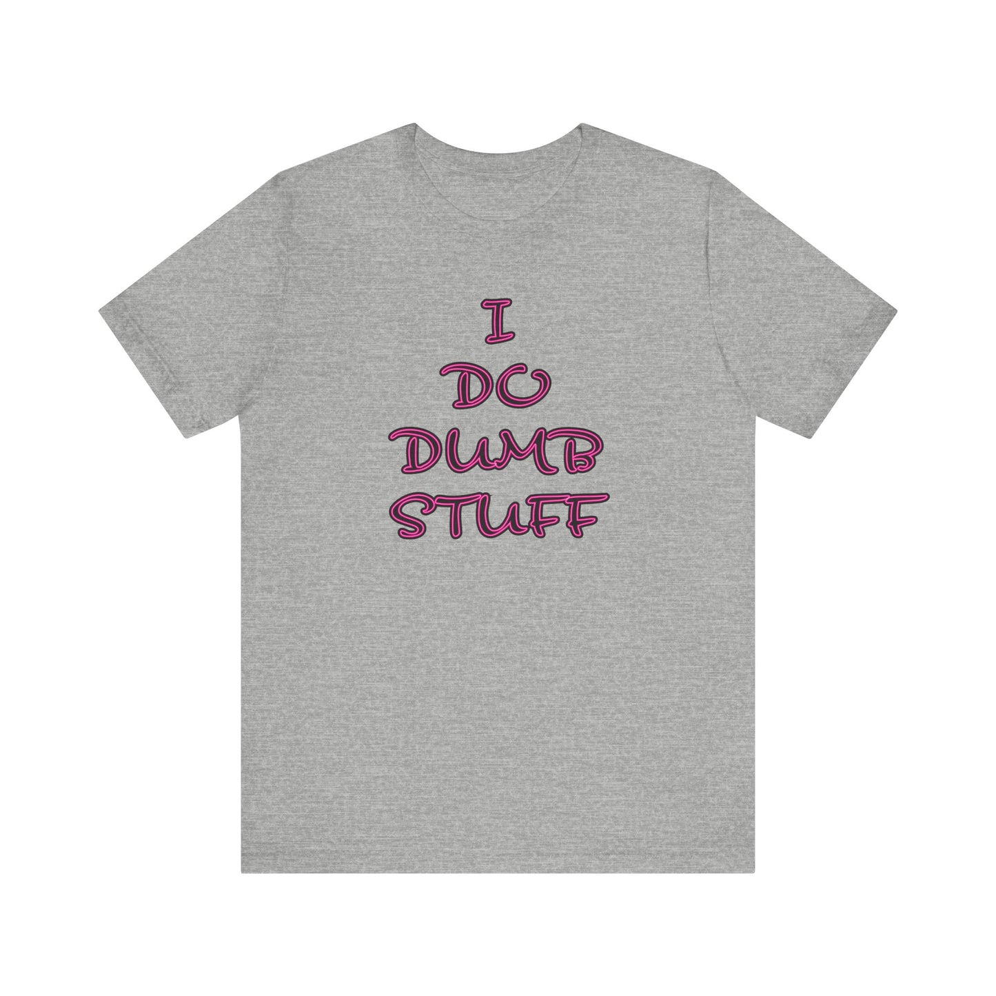 'I Do Dumb Stuff' (VS 3) (Soft, Quality Bella & Canvas <Or Comparable> Unisex Tee)