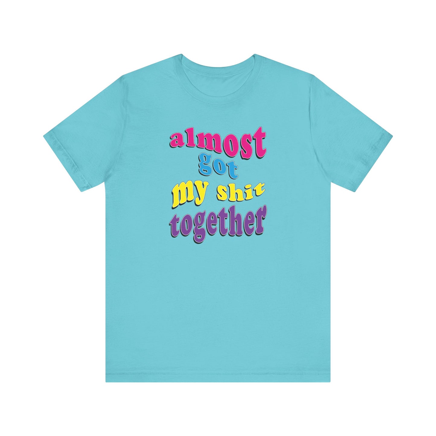 'Almost Got My Shit Together' (VS 2) (Soft, Quality Bella & Canvas <Or Comparable> Unisex Tee)