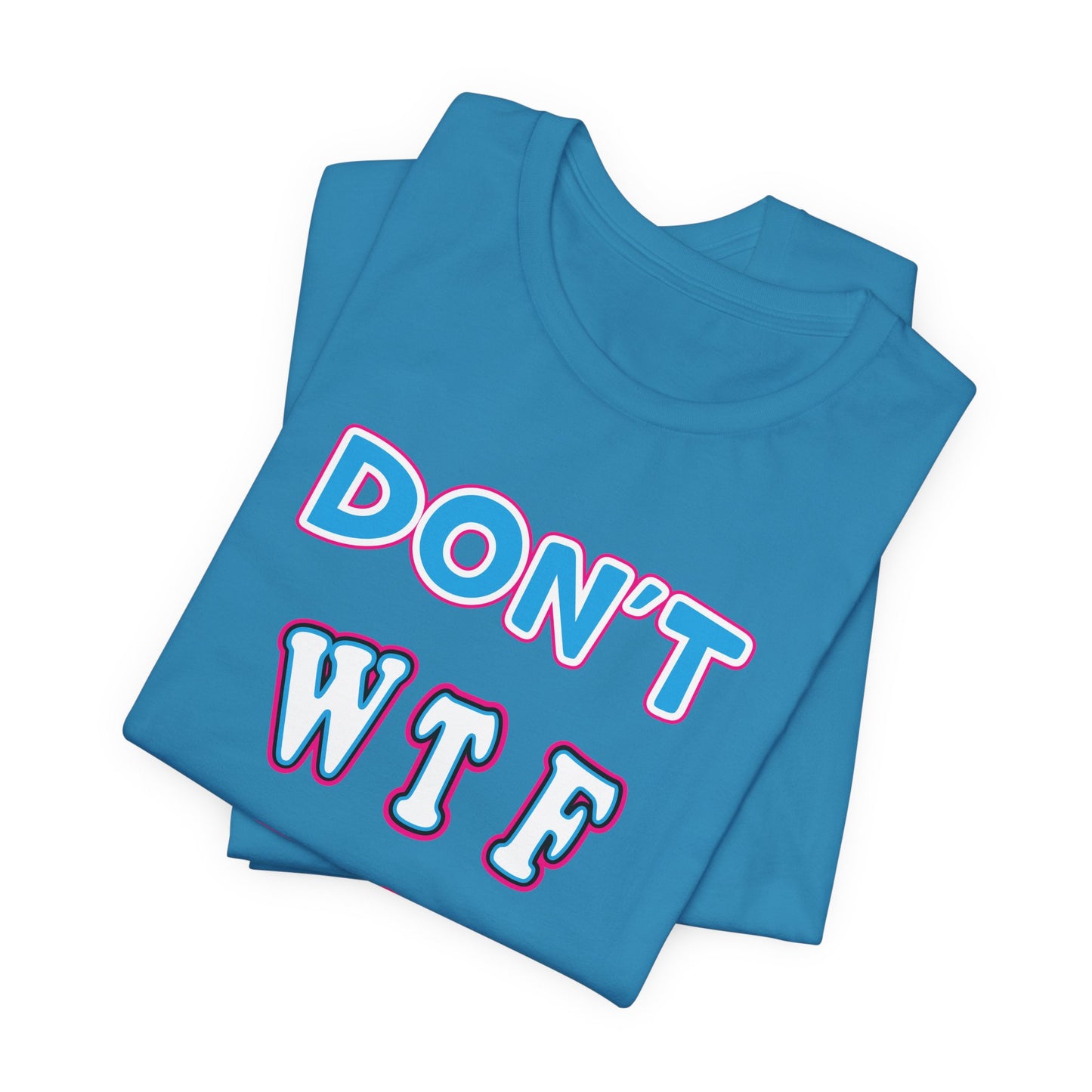 'Don't WTF It Up' (Soft, Quality Bella & Canvas <Or Comparable> Unisex Tee)