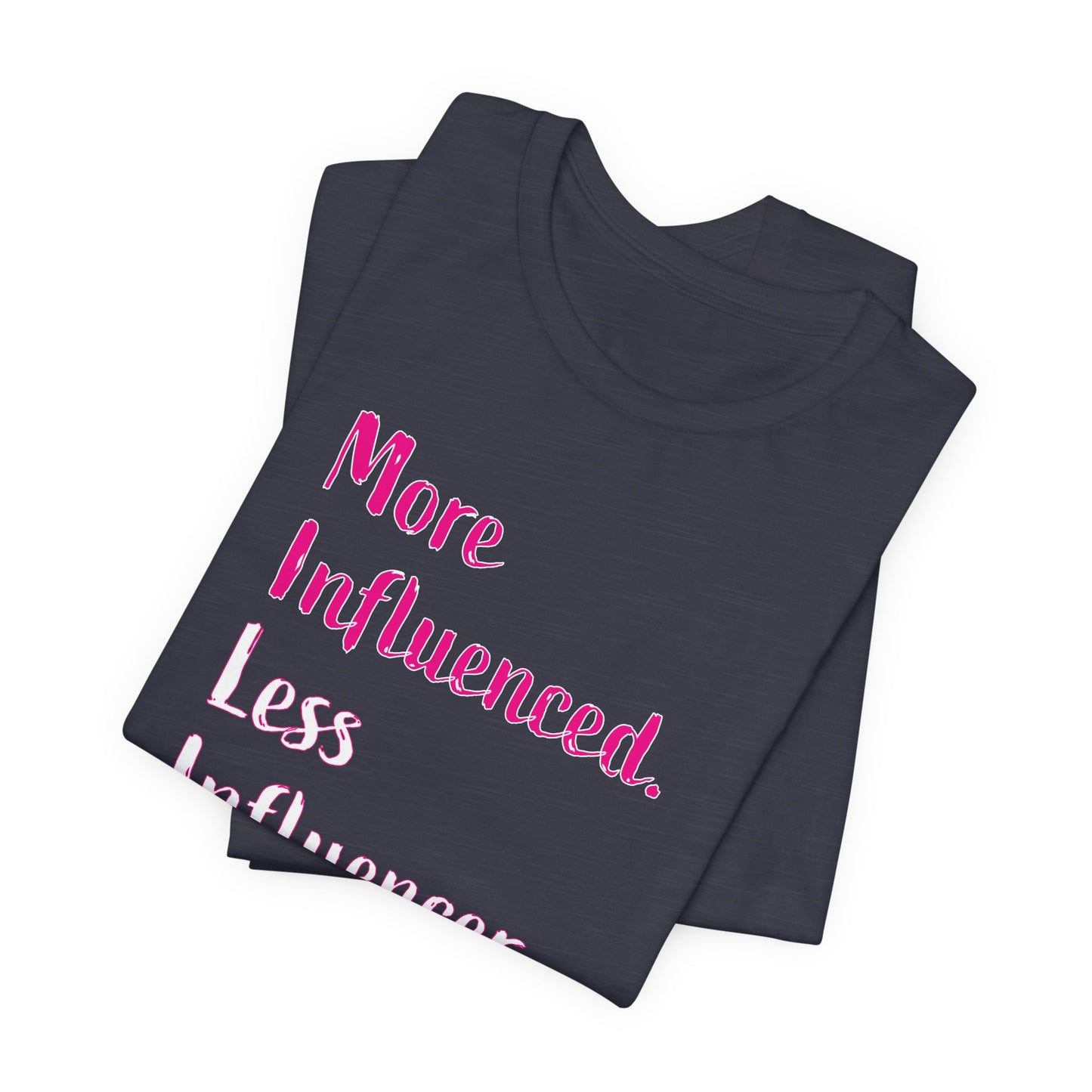'More Influenced. Less Influencer.' (VS 3) (Soft, Quality Bella & Canvas <Or Comparable> Unisex Tee)