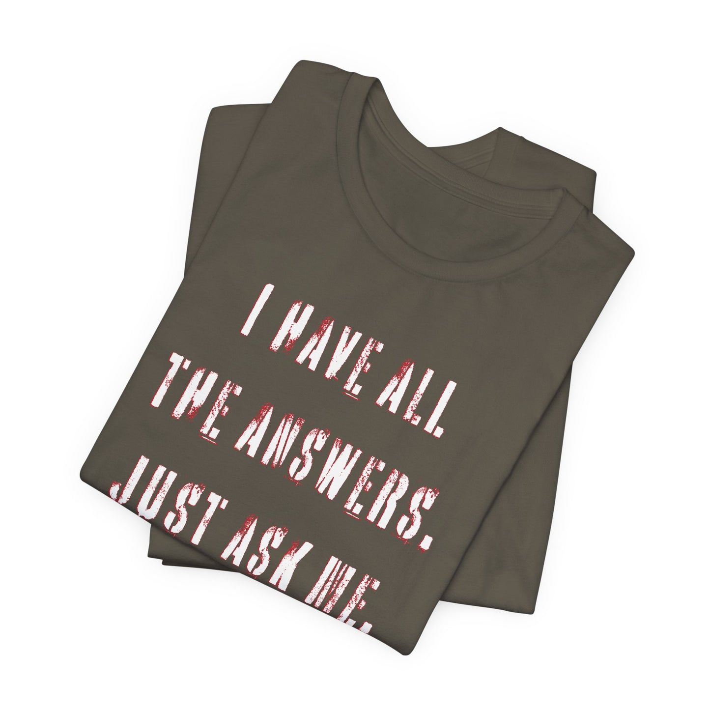 'I Have All The Answers. Just Ask Me.' (Soft, Quality Bella & Canvas <Or Comparable> Unisex Tee)