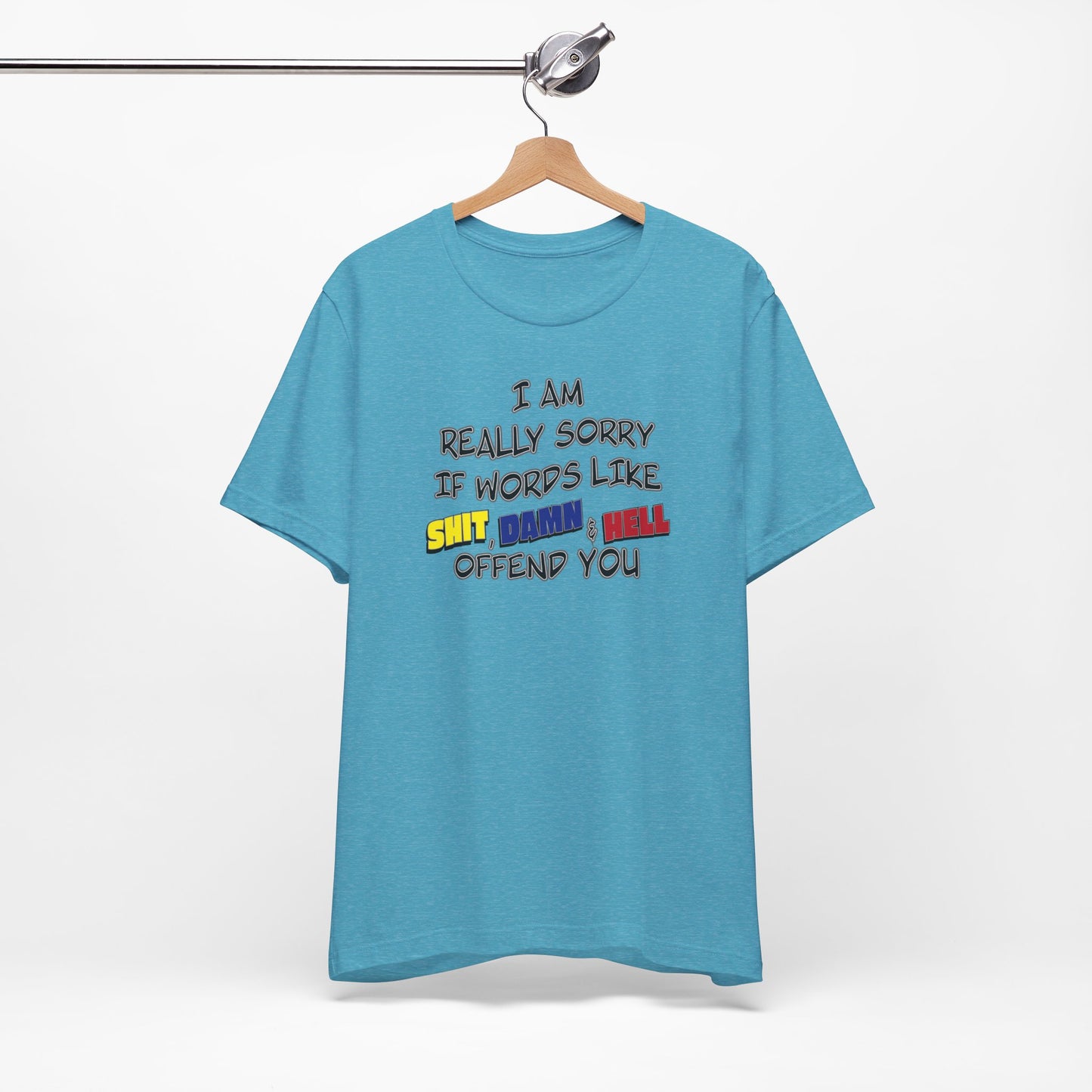 'I Am Really Sorry If Words Like Shit, Damn & Hell Offend You' (Soft, Quality Bella & Canvas <Or Comparable> Unisex Tee)