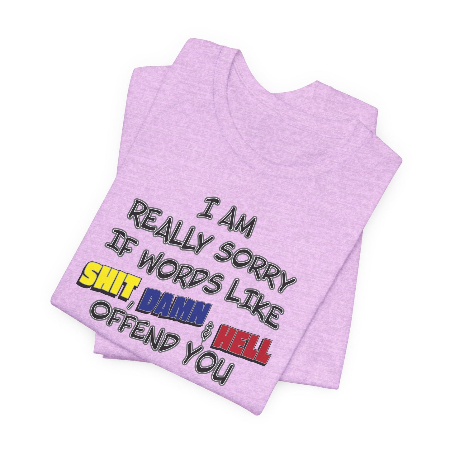 'I Am Really Sorry If Words Like Shit, Damn & Hell Offend You' (Soft, Quality Bella & Canvas <Or Comparable> Unisex Tee)