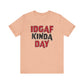 'IDGAF Kinda Day' (VS 1) (Soft, Quality Bella & Canvas <Or Comparable> Unisex Tee)