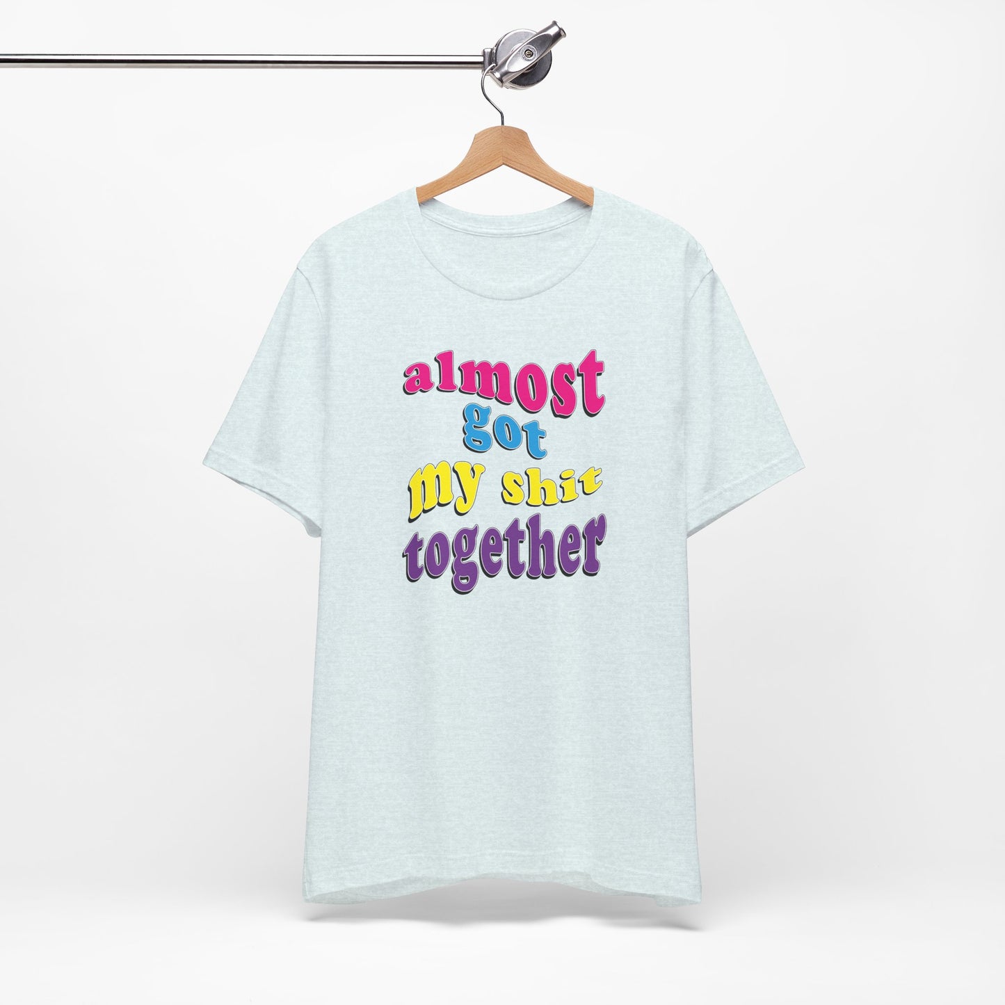 'Almost Got My Shit Together' (VS 2) (Soft, Quality Bella & Canvas <Or Comparable> Unisex Tee)