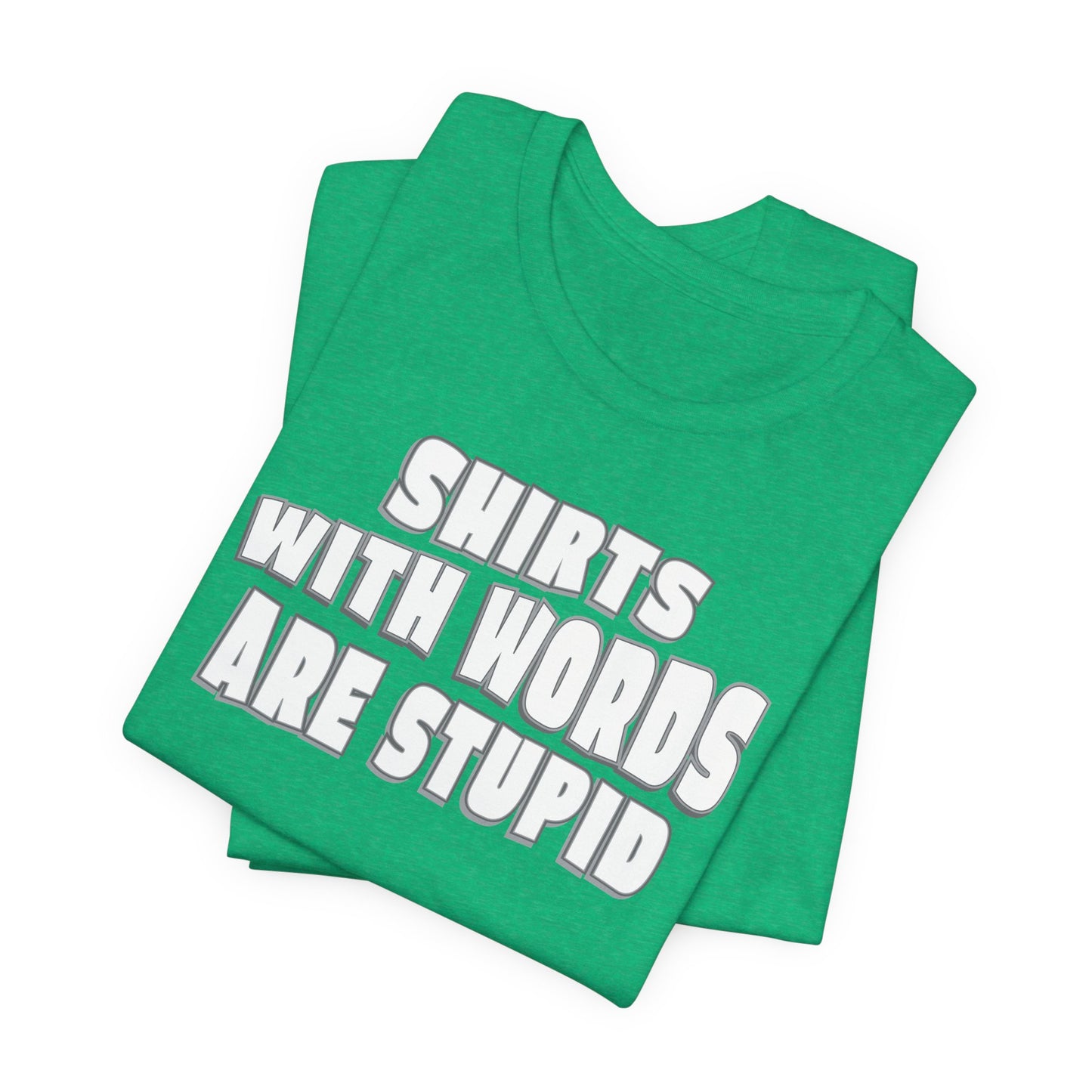 'Shirts With Words Are Stupid' (VS 2) (Soft, Quality Bella & Canvas <Or Comparable> Unisex Tee)