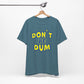'Don't Be Dum' (VS 1) (Soft, Quality Bella & Canvas <Or Comparable> Unisex Tee)