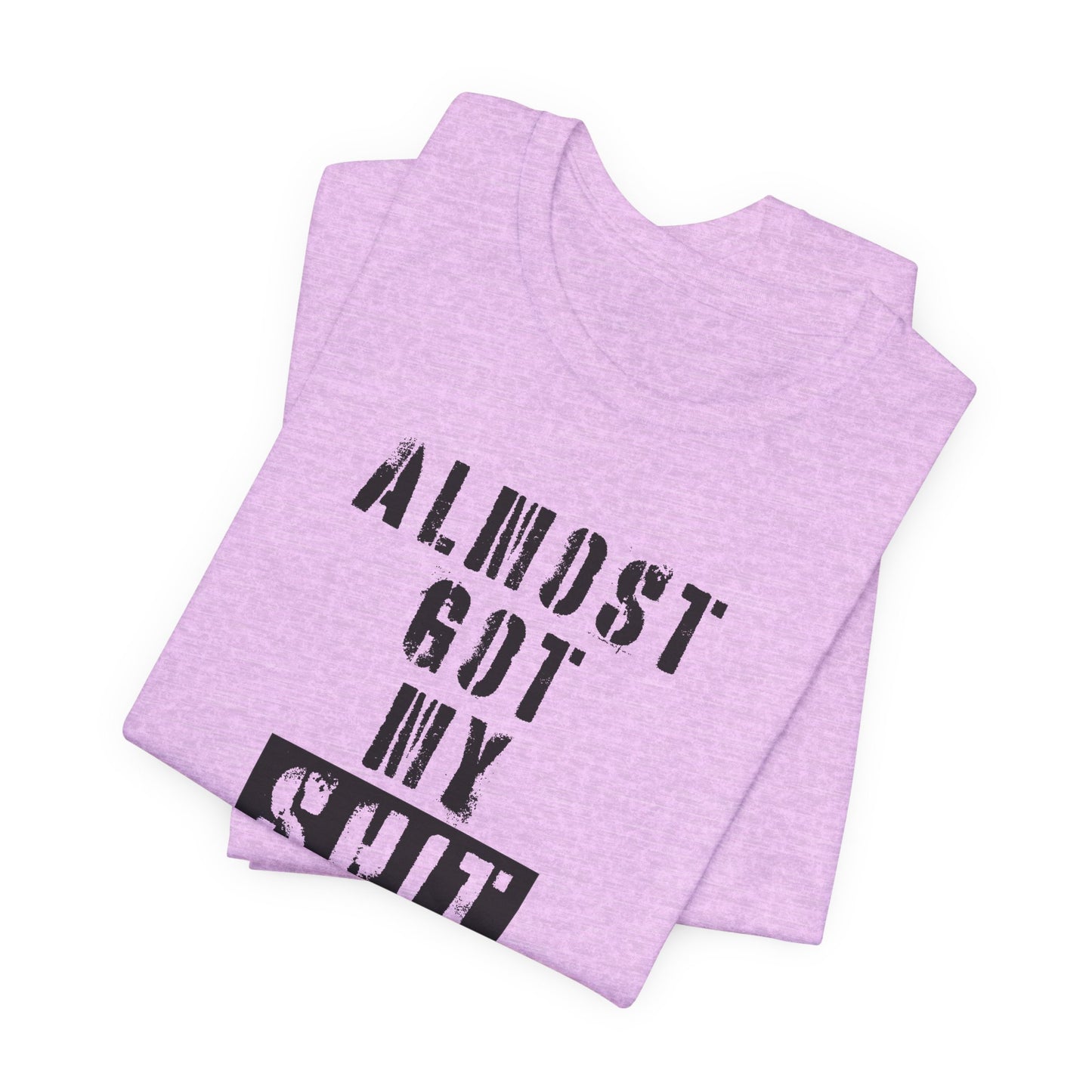'Almost Got My Shit Together' (VS 1) (Soft, Quality Bella & Canvas <Or Comparable> Unisex Tee)