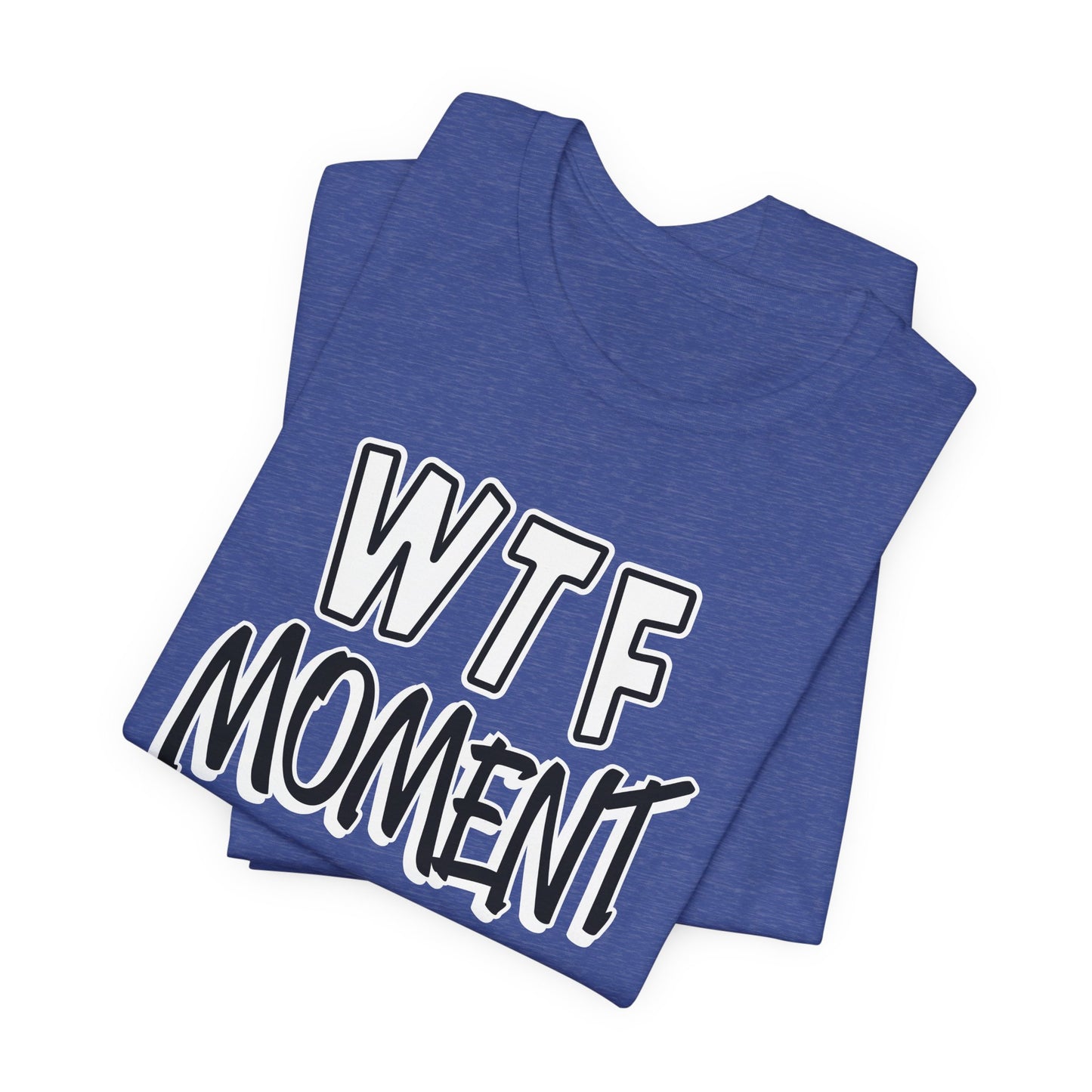 'WTF Moment' (Soft, Quality Bella & Canvas <Or Comparable> Unisex Tee)