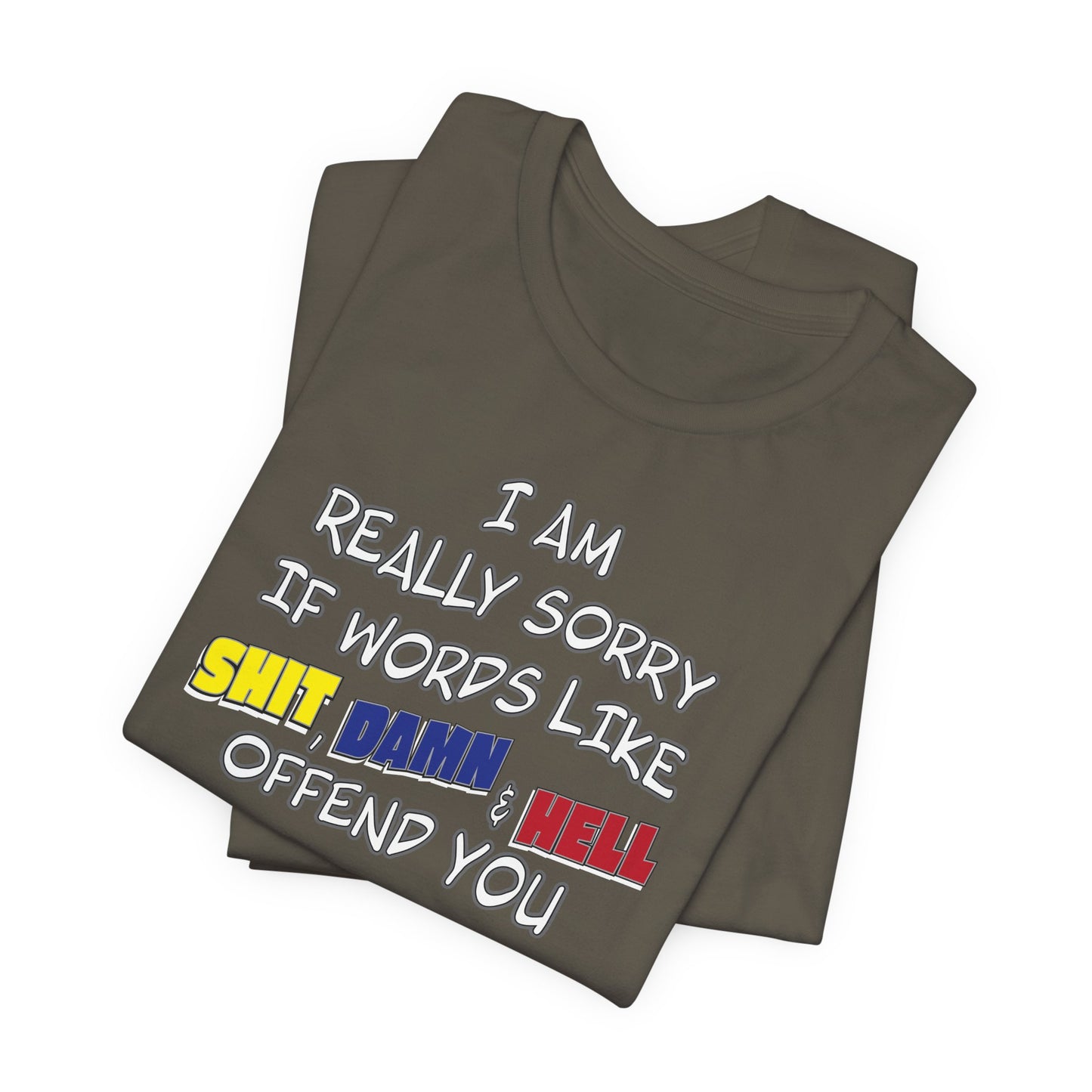 'I Am Really Sorry If Words Like Shit, Damn & Hell Offend You' (Soft, Quality Bella & Canvas <Or Comparable> Unisex Tee)