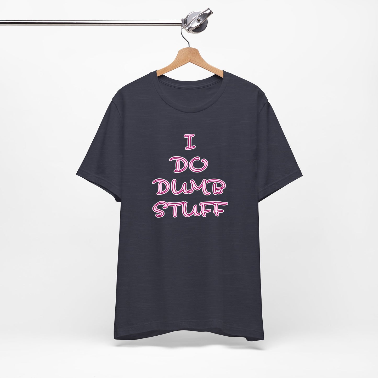 'I Do Dumb Stuff' (VS 3) (Soft, Quality Bella & Canvas <Or Comparable> Unisex Tee)