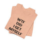 'WTF Did I Get Myself Into? (VS 1) (Soft, Quality Bella & Canvas <Or Comparable> Unisex Tee)