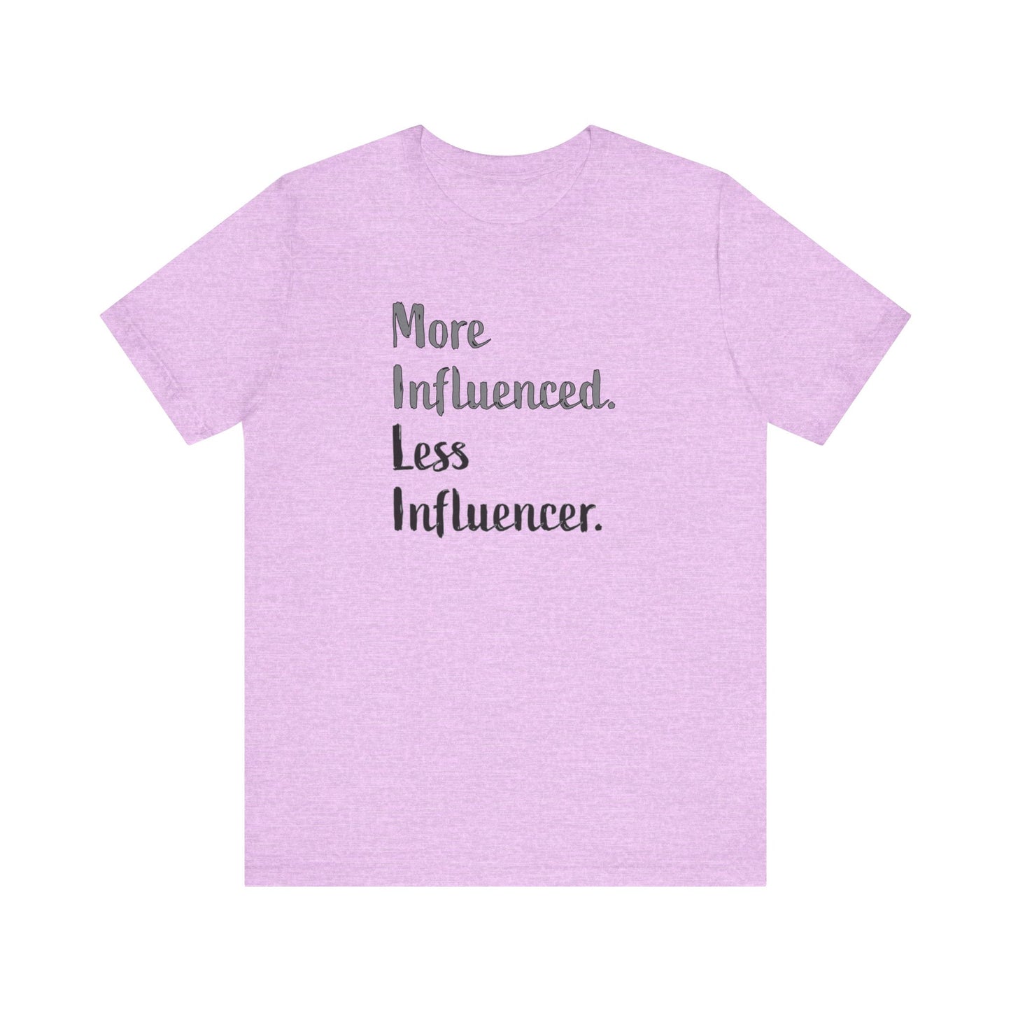 'More Influenced. Less Influencer.' (VS 2) (Soft, Quality Bella & Canvas <Or Comparable> Unisex Tee)